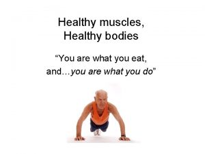 Healthy muscles Healthy bodies You are what you