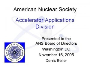 American Nuclear Society Accelerator Applications Division Presented to