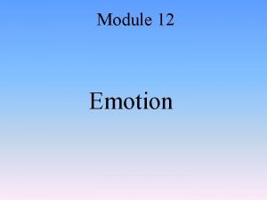 Module 12 Emotion Module 12 Emotion Introduction Emotions