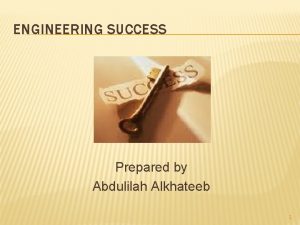 ENGINEERING SUCCESS Prepared by Abdulilah Alkhateeb 1 OUTLINE