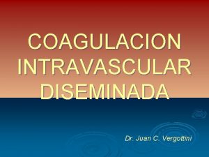 COAGULACION INTRAVASCULAR DISEMINADA Dr Juan C Vergottini HOMEOSTASIS