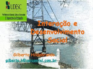 Interao e Desenvolvimento Social Gilberto Hildebrando gilberto hsercomtel