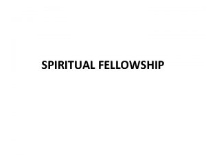 SPIRITUAL FELLOWSHIP What is Fellowship Not eating Acts