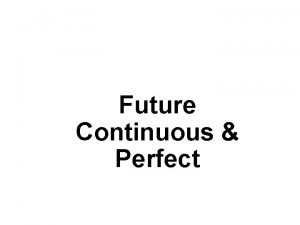 Future Continuous Perfect Future Continuous will be verbing