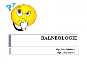 BALNEOLOGIE Mgr Jana Stvkov Mgr Jana Petrov vod