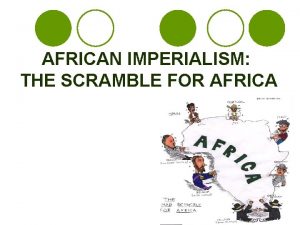 AFRICAN IMPERIALISM THE SCRAMBLE FOR AFRICA Imperialism l