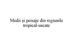 Medii i peisaje din regiunile tropicaluscate Desfurare ntre