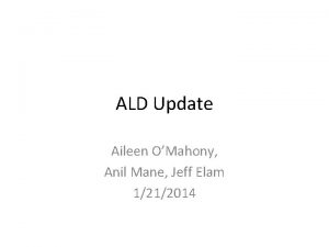ALD Update Aileen OMahony Anil Mane Jeff Elam