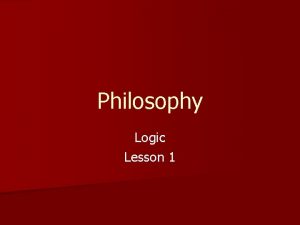 Philosophy Logic Lesson 1 LOGIC n Is there