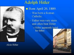 Adolph Hitler n Born April 20 1889 Was