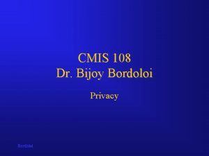 CMIS 108 Dr Bijoy Bordoloi Privacy Bordoloi Computers