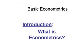 Basic Econometrics Introduction What is Econometrics Introduction What