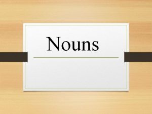 Nouns Nouns refer to people animals places and