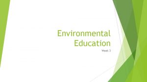 Environmental Education Week 3 Agenda Housekeeping Environmental Education