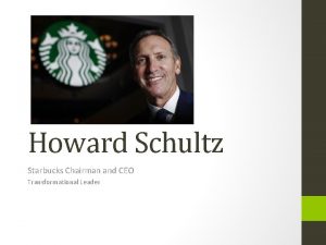 Howard Schultz Starbucks Chairman and CEO Transformational Leader