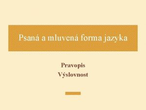 Psan a mluven forma jazyka Pravopis Vslovnost Komunikan