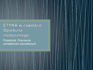 ETYKA w zawodzie Opiekuna medycznego Przedmiot Pracownia umiejtnoci