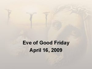 Eve of Good Friday April 16 2009 Exceedingly