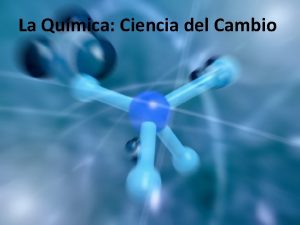 La Qumica Ciencia del Cambio Qumica Una ciencia