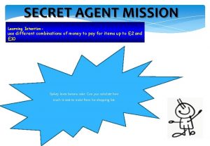 SECRET AGENT MISSION Learning Intention use different combinations