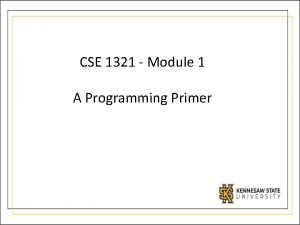 CSE 1321 Module 1 A Programming Primer Motivation