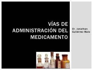 VAS DE ADMINISTRACIN DEL MEDICAMENTO Dr Jonathan Gutirrez