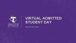 VIRTUAL ADMITTED STUDENT DAY Welcome New Texans WELCOME