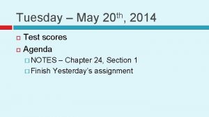 Tuesday May 20 th 2014 Test scores Agenda