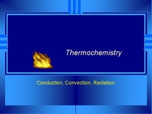 Thermochemistry Conduction Convection Radiation Energy Transformations uThermochemistry concerned