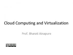 Cloud Computing and Virtualization Prof Bharati Ainapure Outline