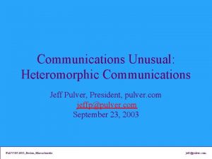 Communications Unusual Heteromorphic Communications Jeff Pulver President pulver