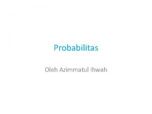 Probabilitas Oleh Azimmatul Ihwah Teori Probabilitas Life is