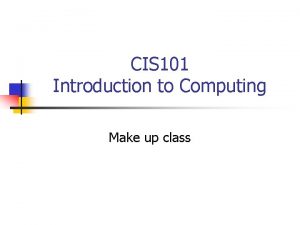 CIS 101 Introduction to Computing Make up class