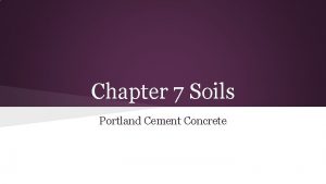 Chapter 7 Soils Portland Cement Concrete Portland Cement