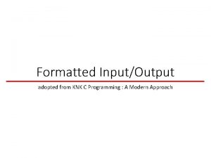 Formatted InputOutput adopted from KNK C Programming A