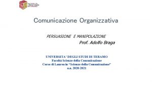 Comunicazione Organizzativa PERSUASIONE E MANIPOLAZIONE Prof Adolfo Braga