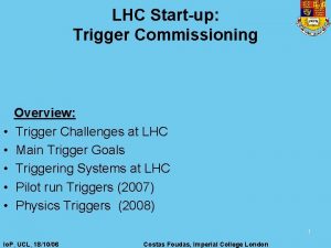 LHC Startup Trigger Commissioning Overview Trigger Challenges at