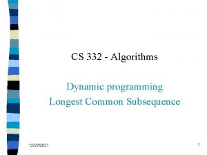 CS 332 Algorithms Dynamic programming Longest Common Subsequence
