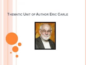 THEMATIC UNIT OF AUTHOR ERIC CARLE DESCRIPTION OF