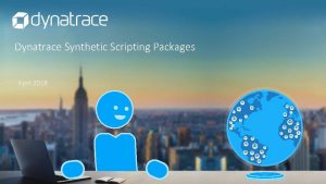 Dynatrace Synthetic Scripting Packages April 2018 Scripts are