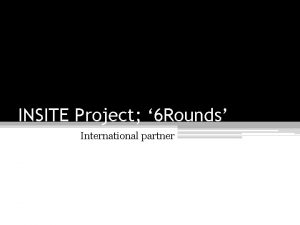 INSITE Project 6 Rounds International partner Contents Interviewslide