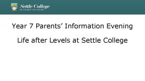 Year 7 Parents Information Evening Life after Levels