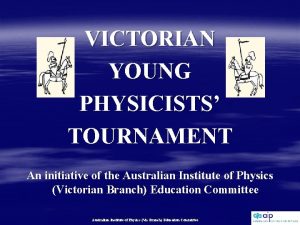 VICTORIAN YOUNG PHYSICISTS TOURNAMENT An initiative of the