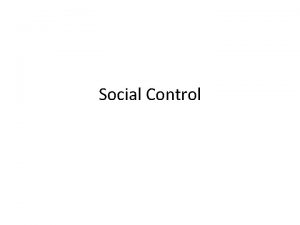 Social Control Social Control techniques and strategies to