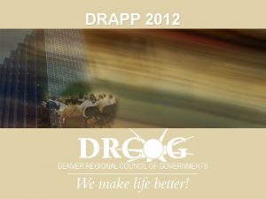 DRAPP 2012 Agenda Project Recap Lessons Learned DRCOG
