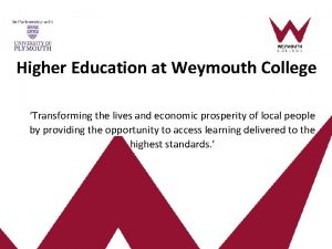 Higher Education at Weymouth College Transforming the lives