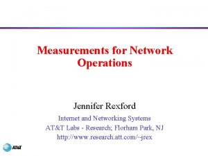 Measurements for Network Operations Jennifer Rexford Internet and