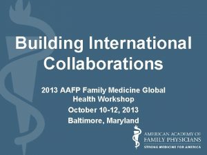 Building International Collaborations 2013 AAFP Family Medicine Global