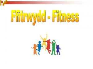 FFITRWYDD FITNESS Pan rydym yn astudio ffitrwydd person