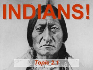 INDIANS Topic 2 1 Nomads Great Plains Great